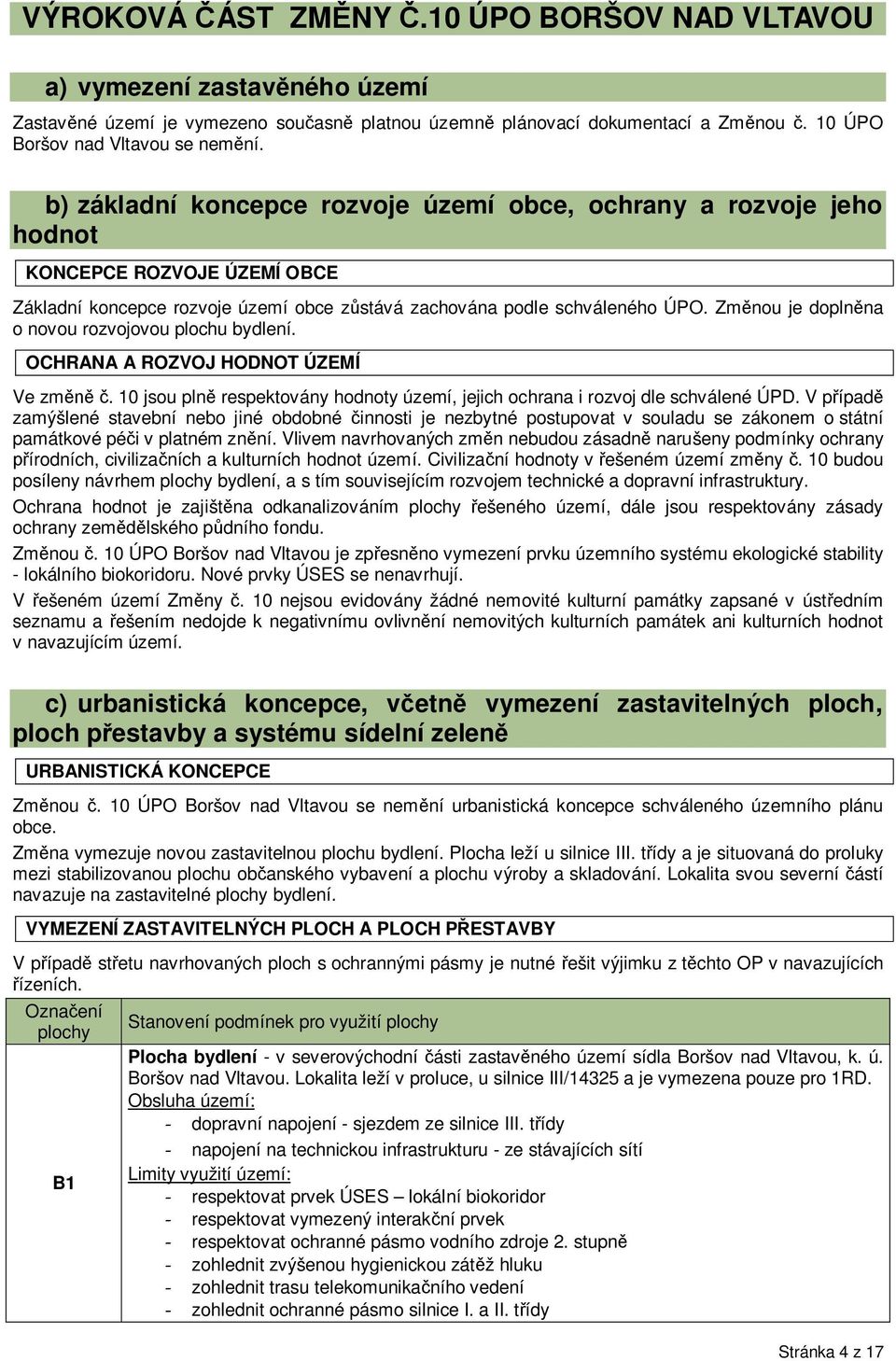 Zmnou je doplnna o novou rozvojovou plochu bydlení. OCHRANA A ROZVOJ HODNOT ÚZEMÍ Ve zm. 10 jsou pln respektovány hodnoty území, jejich ochrana i rozvoj dle schválené ÚPD.