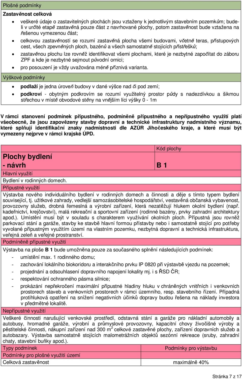 zastavnou plochu lze rovnž identifikovat všemi plochami, které je nezbytné zapoítat do záboru ZPF a kde je nezbytné sejmout pvodní ornici; pro posouzení je vždy uvažována mén píznivá varianta.