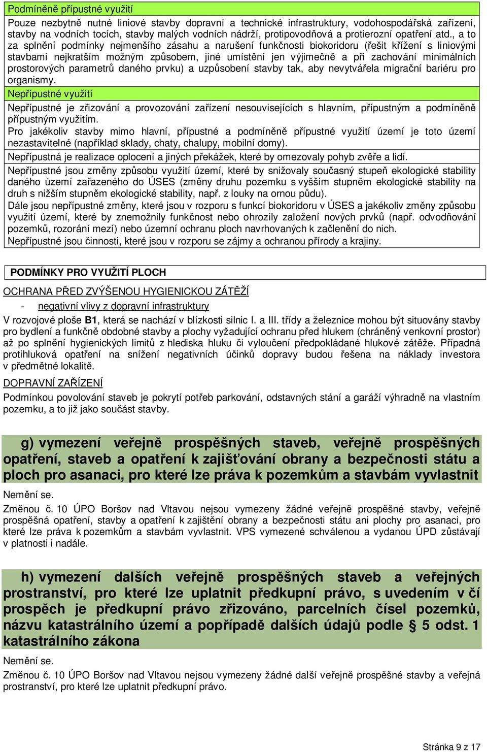 , a to za splnní podmínky nejmenšího zásahu a narušení funknosti biokoridoru (ešit kížení s liniovými stavbami nejkratším možným zpsobem, jiné umístní jen výjime a pi zachování minimálních