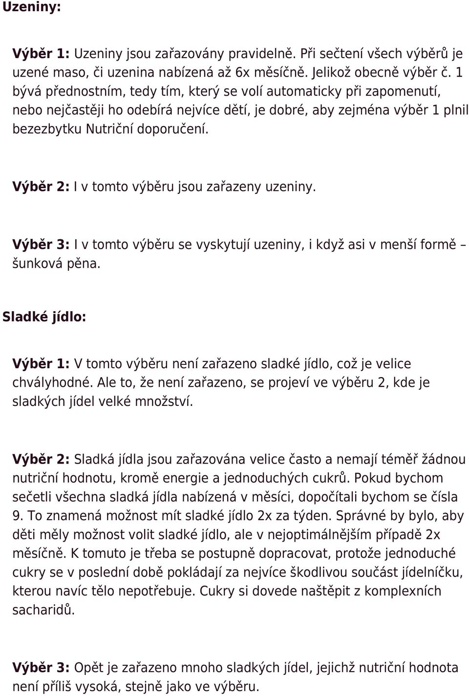 Výběr 2: I v tomto výběru jsou zařazeny uzeniny. Výběr 3: I v tomto výběru se vyskytují uzeniny, i když asi v menší formě šunková pěna.