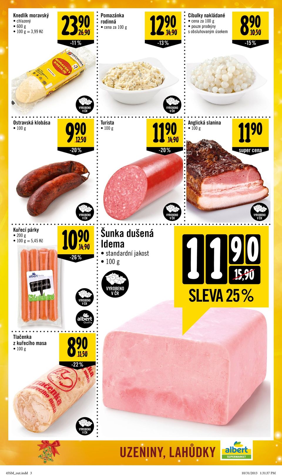 Turista 11 90 14,90-20% Anglická slanina 11 90 Kuřecí párky 200 g = 5,45 Kč 10 90 14,90-26% Šunka dušená Idema