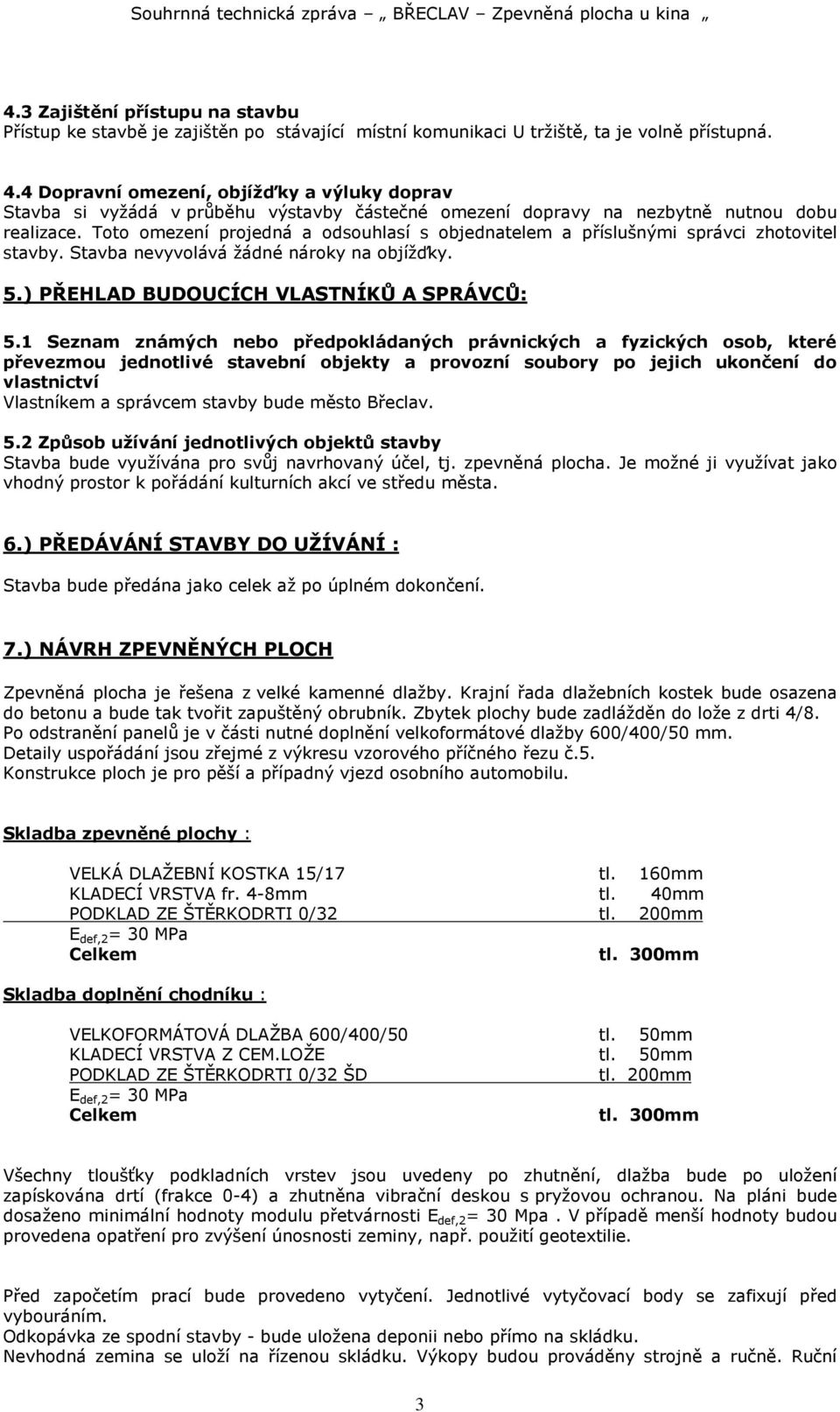 Toto omezení projedná a odsouhlasí s objednatelem a příslušnými správci zhotovitel stavby. Stavba nevyvolává žádné nároky na objížďky. 5.) PŘEHLAD BUDOUCÍCH VLASTNÍKŮ A SPRÁVCŮ: 5.