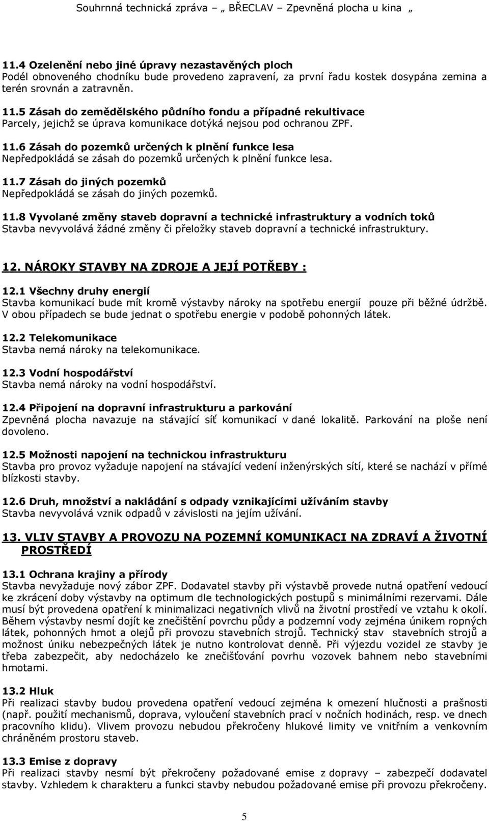 6 Zásah do pozemků určených k plnění funkce lesa Nepředpokládá se zásah do pozemků určených k plnění funkce lesa. 11.