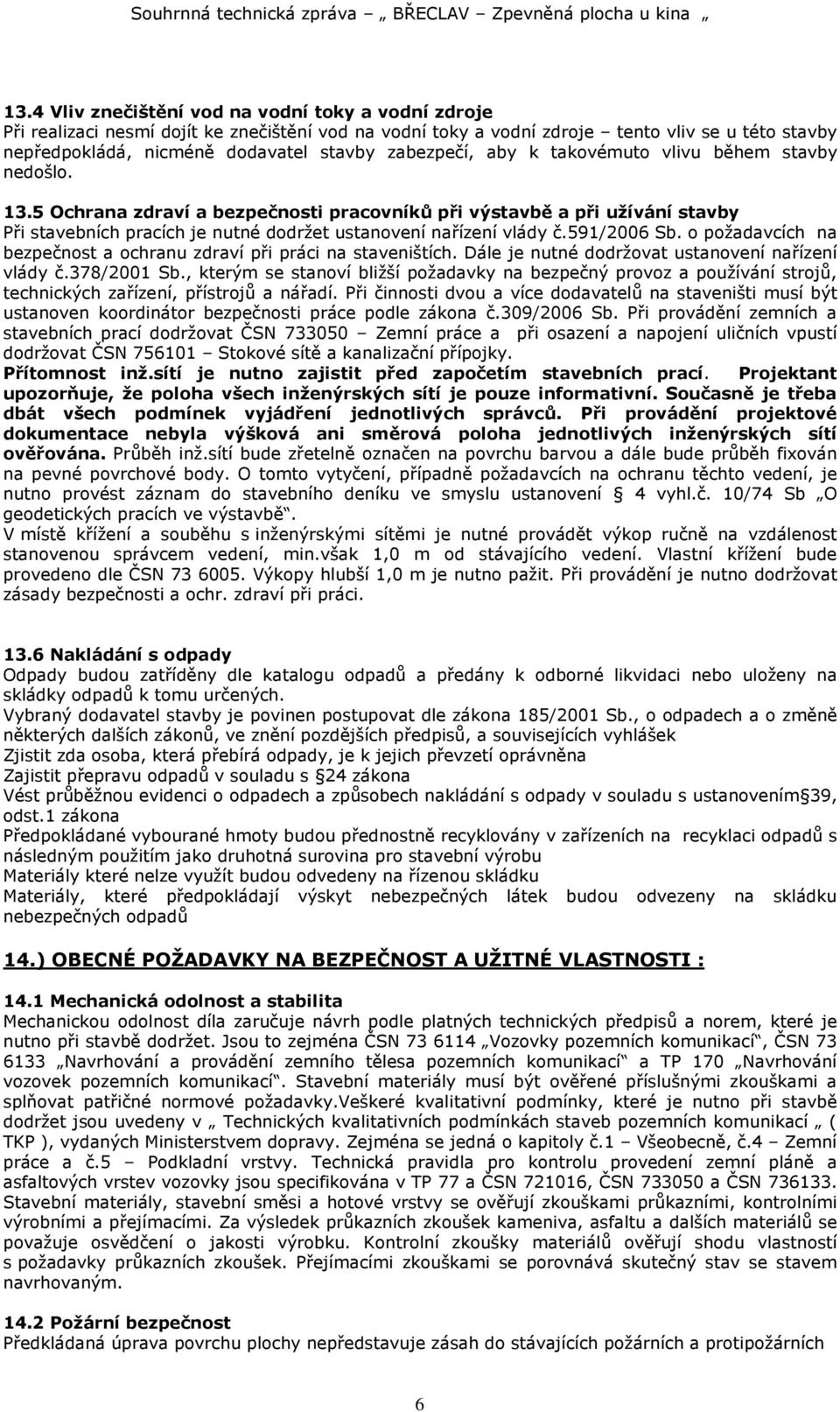 5 Ochrana zdraví a bezpečnosti pracovníků při výstavbě a při užívání stavby Při stavebních pracích je nutné dodržet ustanovení nařízení vlády č.591/2006 Sb.