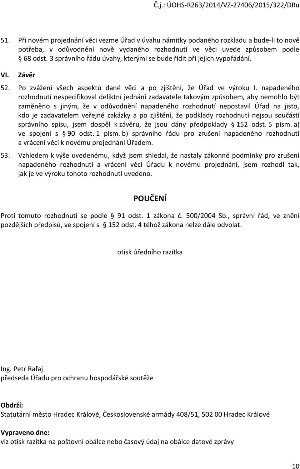 napadeného rozhodnutí nespecifikoval deliktní jednání zadavatele takovým způsobem, aby nemohlo být zaměněno s jiným, že v odůvodnění napadeného rozhodnutí nepostavil Úřad na jisto, kdo je zadavatelem