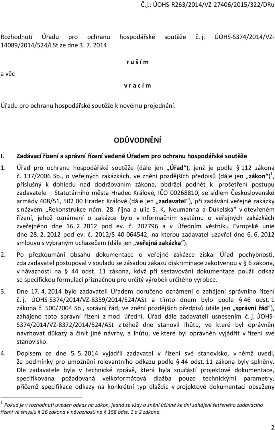 , o veřejných zakázkách, ve znění pozdějších předpisů (dále jen zákon ) 1, příslušný k dohledu nad dodržováním zákona, obdržel podnět k prošetření postupu zadavatele Statutárního města Hradec