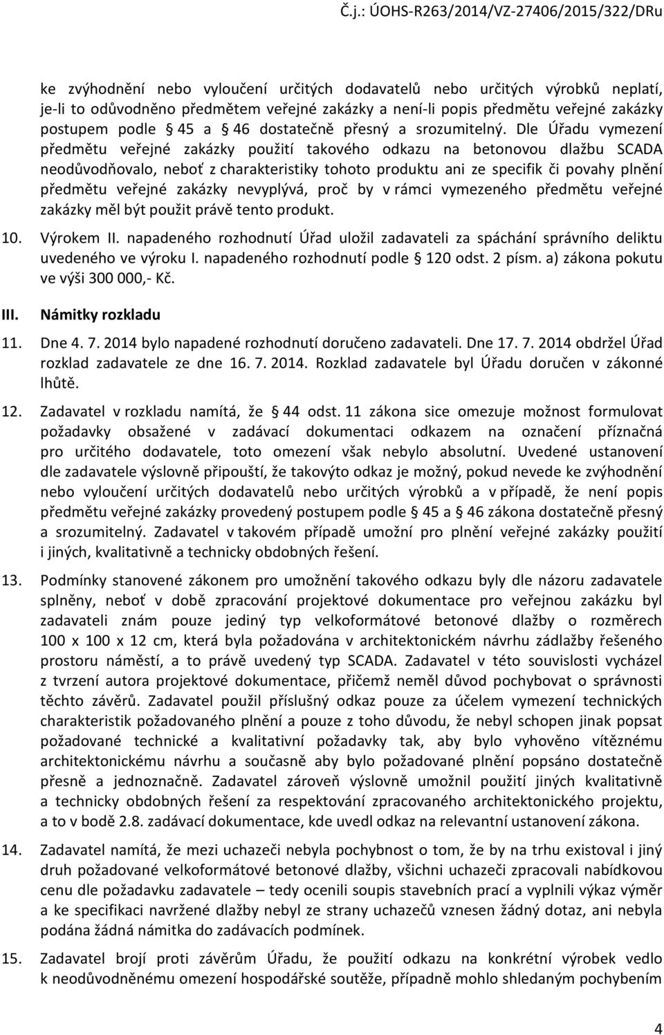 Dle Úřadu vymezení předmětu veřejné zakázky použití takového odkazu na betonovou dlažbu SCADA neodůvodňovalo, neboť z charakteristiky tohoto produktu ani ze specifik či povahy plnění předmětu veřejné