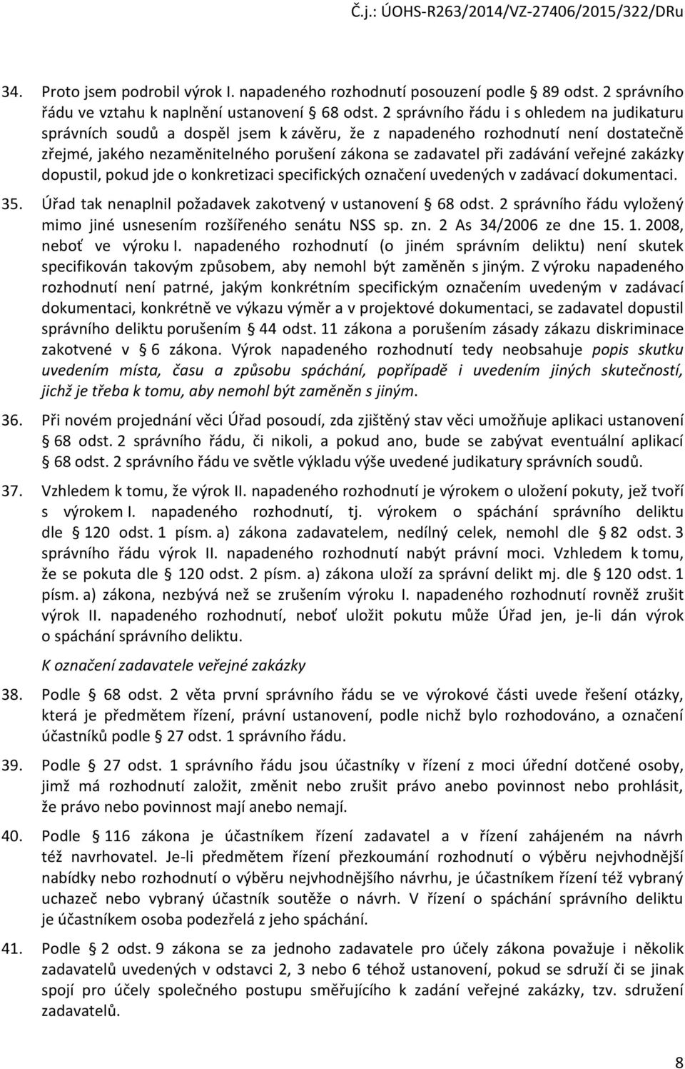 veřejné zakázky dopustil, pokud jde o konkretizaci specifických označení uvedených v zadávací dokumentaci. 35. Úřad tak nenaplnil požadavek zakotvený v ustanovení 68 odst.