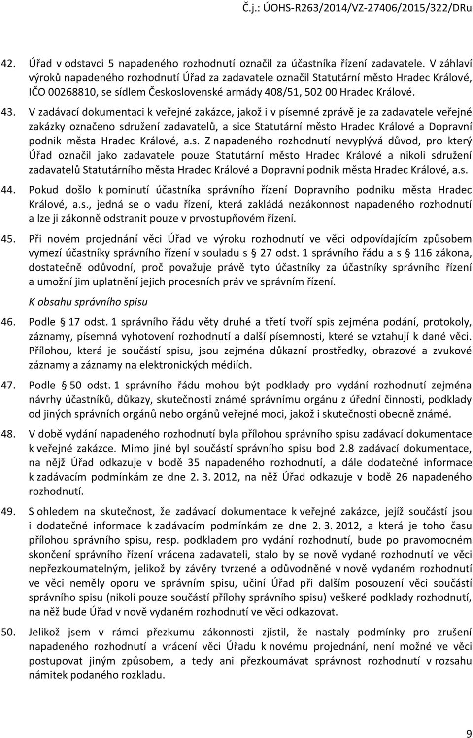 V zadávací dokumentaci k veřejné zakázce, jakož i v písemné zprávě je za zadavatele veřejné zakázky označeno sdružení zadavatelů, a sice Statutární město Hradec Králové a Dopravní podnik města Hradec