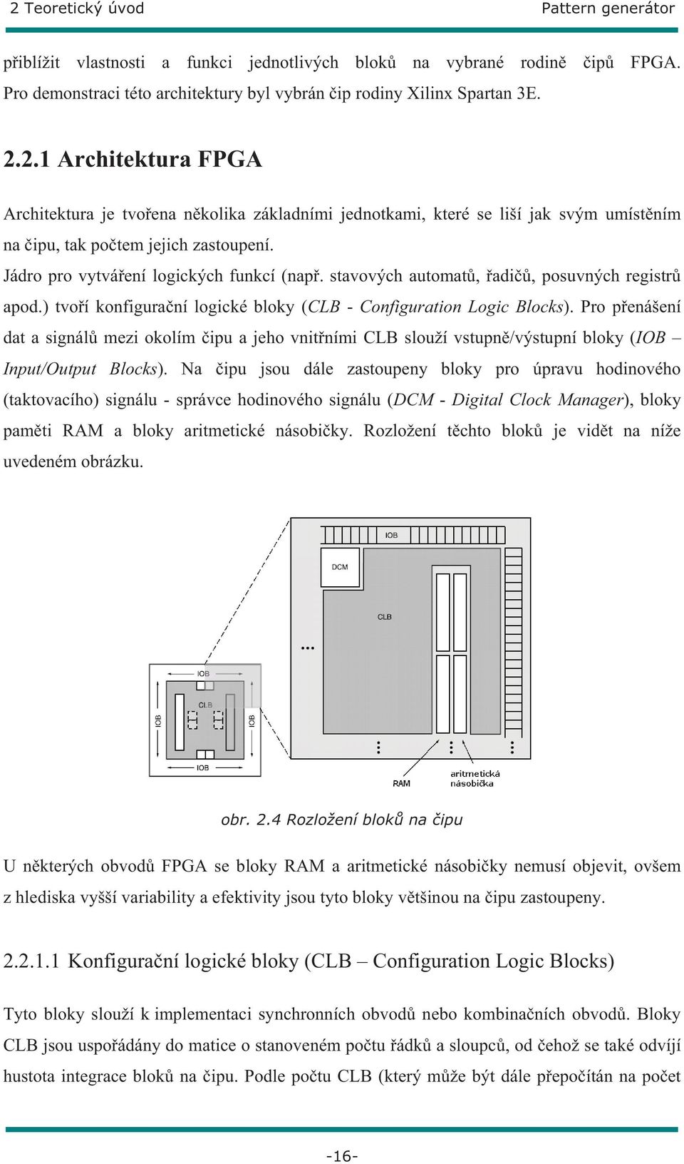Pro p enášení dat a signál mezi okolím ipu a jeho vnit ními CLB slouží vstupn /výstupní bloky (IOB Input/Output Blocks).