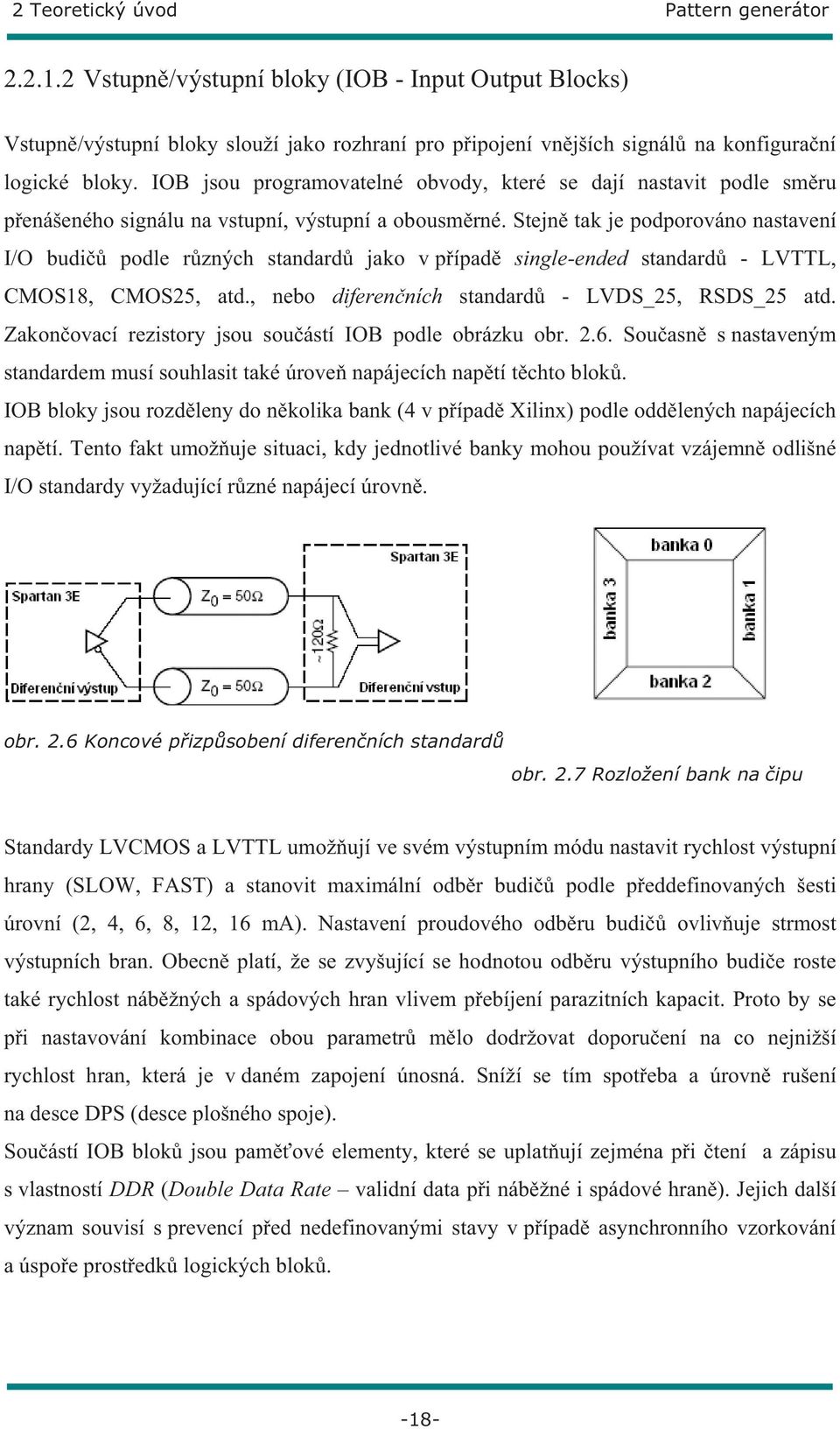 Stejn tak je podporováno nastavení I/O budi podle r zných standard jako v p ípad single-ended standard - LVTTL, CMOS18, CMOS25, atd., nebo diferen ních standard - LVDS_25, RSDS_25 atd.