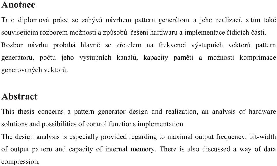Abstract This thesis concerns a pattern generator design and realization, an analysis of hardware solutions and possibilities of control functions implementation.