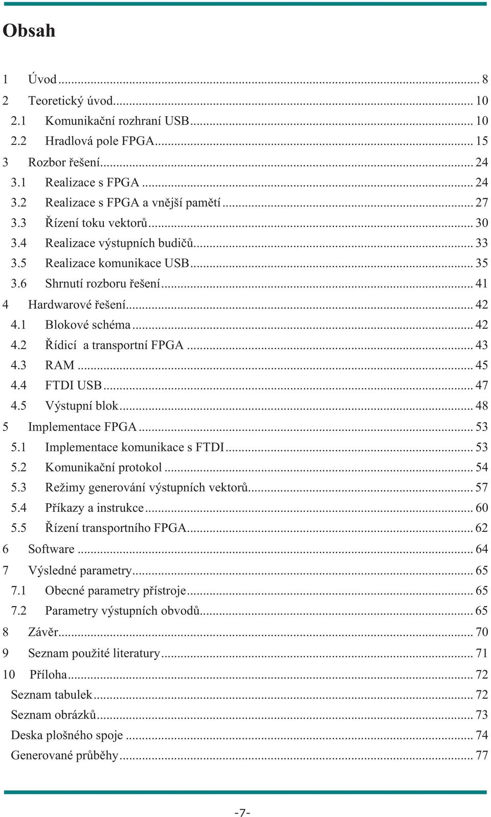 .. 43 4.3 RAM... 45 4.4 FTDI USB... 47 4.5 Výstupní blok... 48 5 Implementace FPGA... 53 5.1 Implementace komunikace s FTDI... 53 5.2 Komunika ní protokol... 54 5.