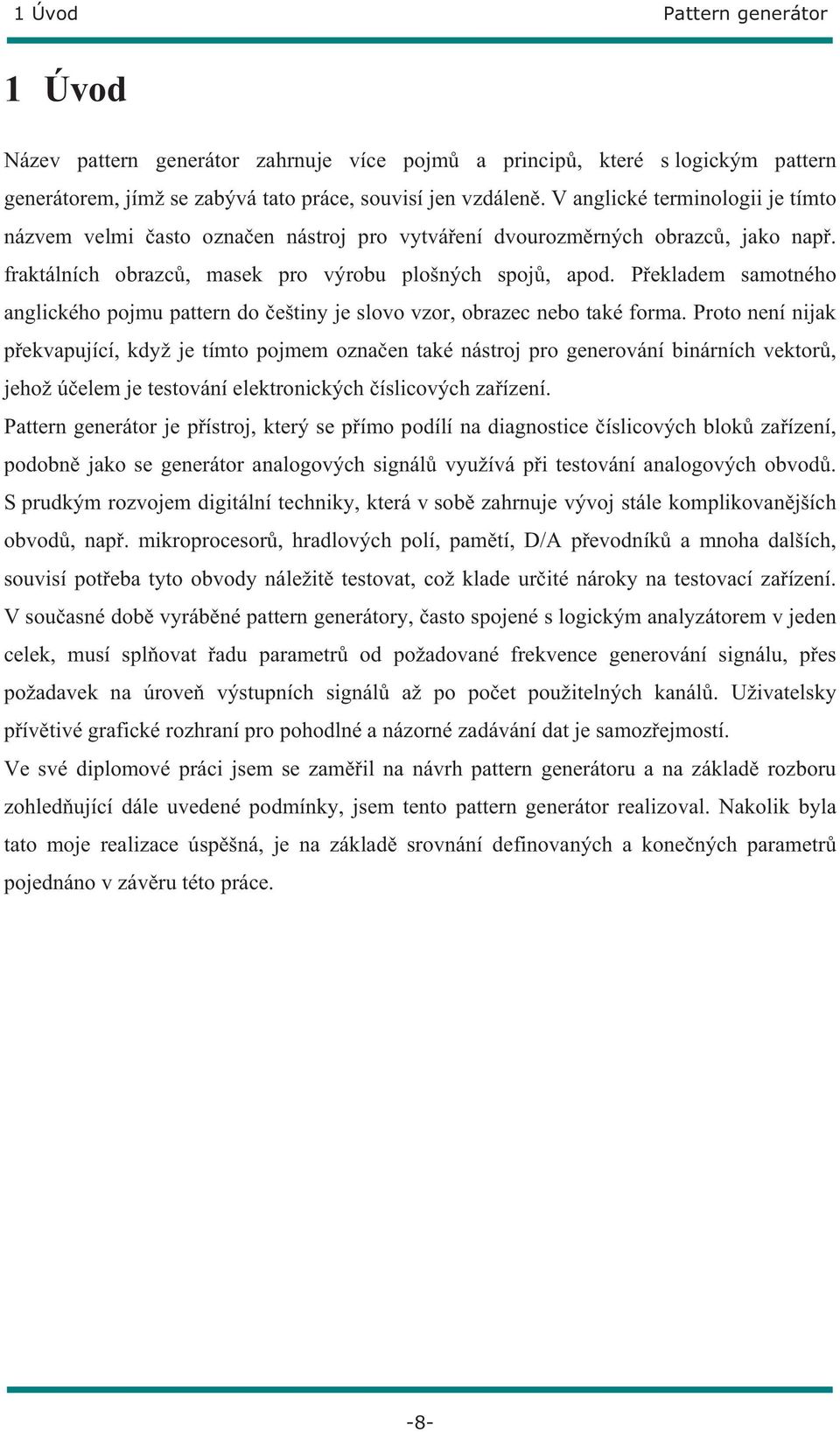 P ekladem samotného anglického pojmu pattern do eštiny je slovo vzor, obrazec nebo také forma.