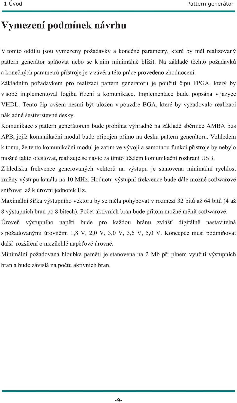 Základním požadavkem pro realizaci pattern generátoru je použití ipu FPGA, který by v sob implementoval logiku ízení a komunikace. Implementace bude popsána v jazyce VHDL.