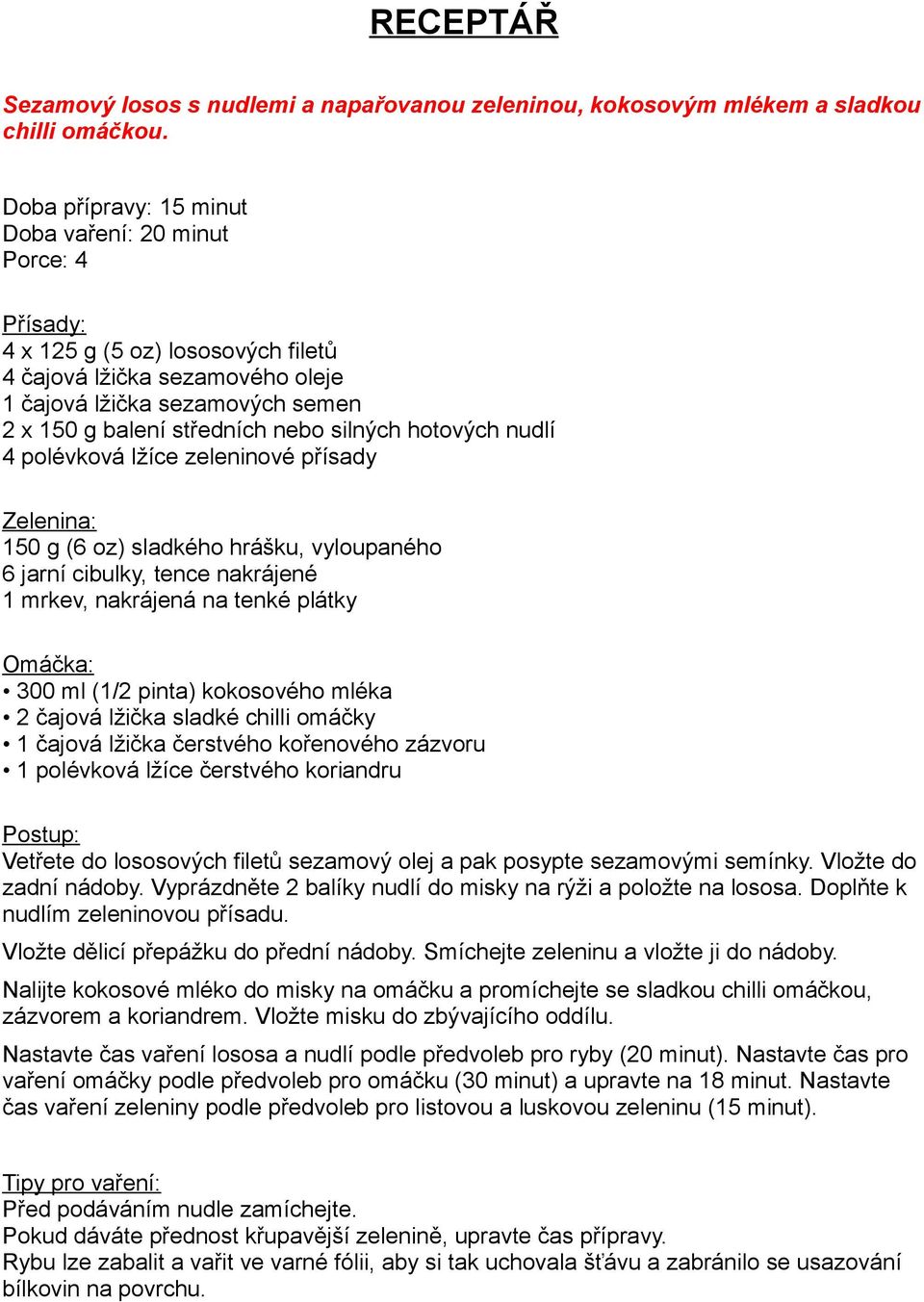 nudlí 4 polévková lžíce zeleninové přísady Zelenina: 150 g (6 oz) sladkého hrášku, vyloupaného 6 jarní cibulky, tence nakrájené 1 mrkev, nakrájená na tenké plátky Omáčka: 300 ml (1/2 pinta)