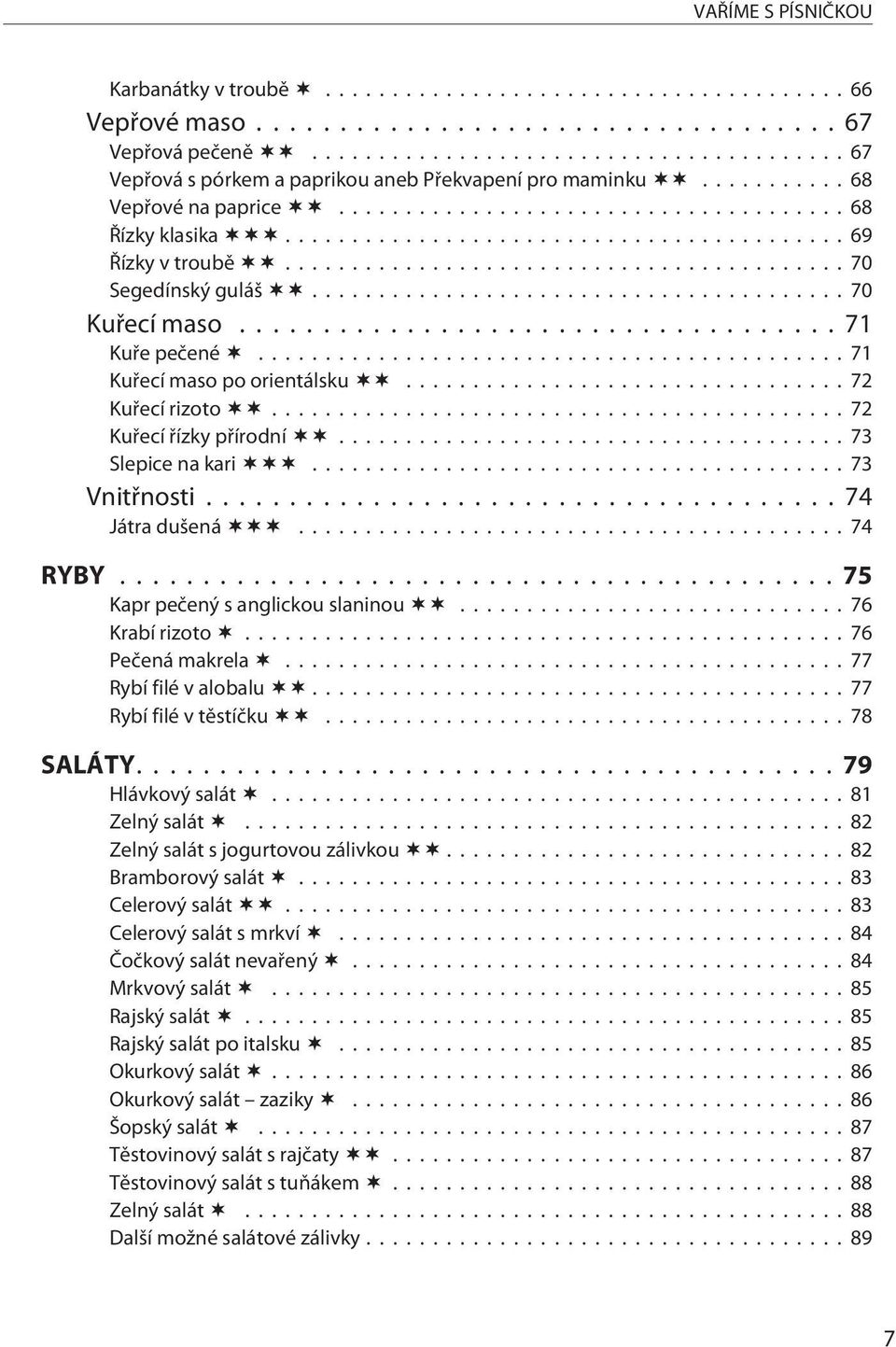 .. 75 Kapr peèený s anglickou slaninou...76 Krabí rizoto...76 Peèená makrela...77 Rybí filé v alobalu...77 Rybí filé v tìstíèku...78 SALÁTY.... 79 Hlávkový salát...81 Zelný salát.