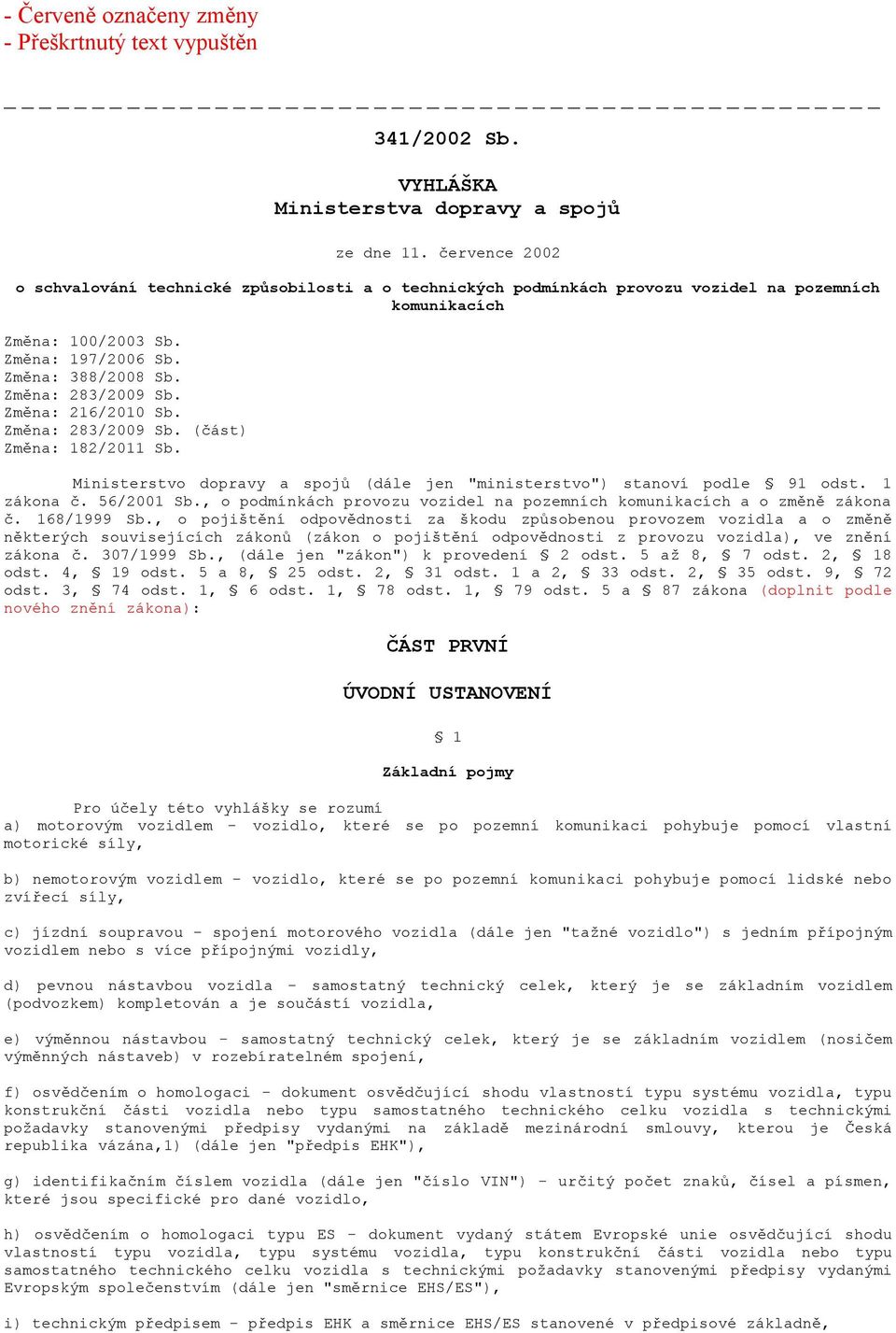 Změna: 216/2010 Sb. Změna: 283/2009 Sb. (část) Změna: 182/2011 Sb. Ministerstvo dopravy a spojů (dále jen "ministerstvo") stanoví podle 91 odst. 1 zákona č. 56/2001 Sb.