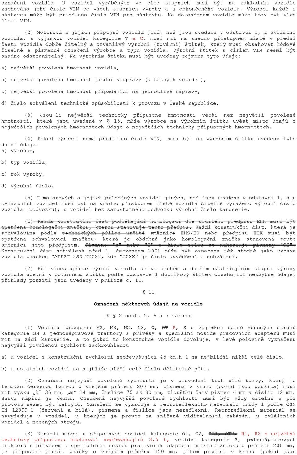 (2) Motorová a jejich přípojná vozidla jiná, než jsou uvedena v odstavci 1, a zvláštní vozidla, s výjimkou vozidel kategorie T a C, musí mít na snadno přístupném místě v přední části vozidla dobře