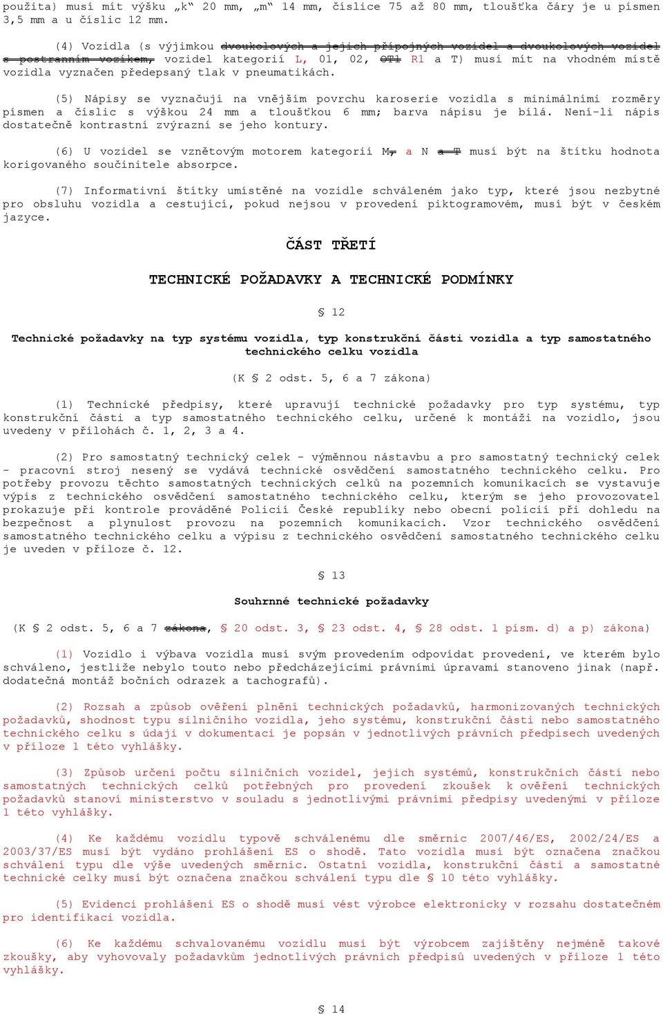 předepsaný tlak v pneumatikách. (5) Nápisy se vyznačují na vnějším povrchu karoserie vozidla s minimálními rozměry písmen a číslic s výškou 24 mm a tloušťkou 6 mm; barva nápisu je bílá.