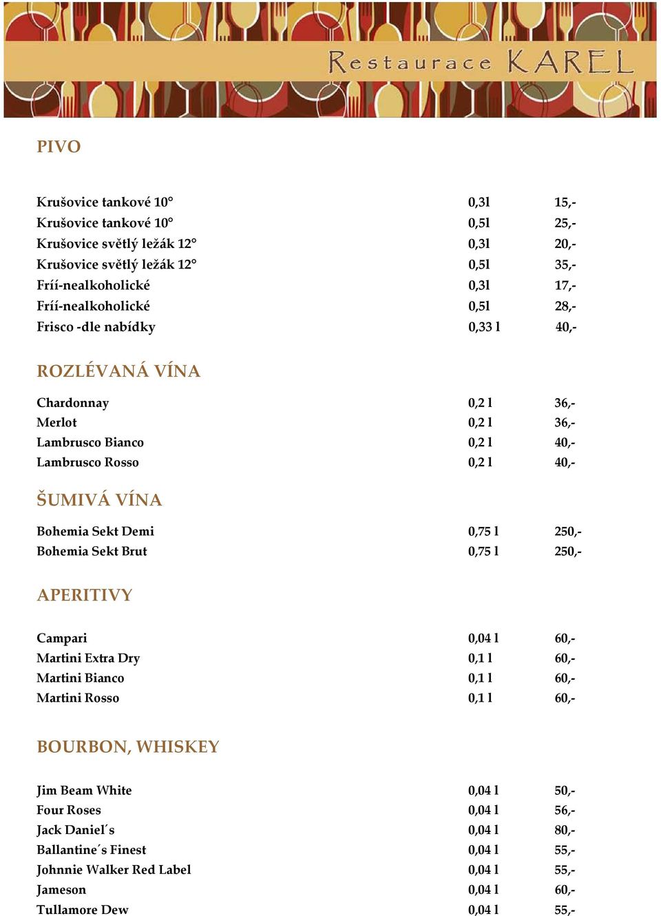 Bohemia Sekt Demi 0,75 l 250,- Bohemia Sekt Brut 0,75 l 250,- APERITIVY Campari 0,04 l 60,- Martini Extra Dry 0,1 l 60,- Martini Bianco 0,1 l 60,- Martini Rosso 0,1 l 60,- BOURBON,