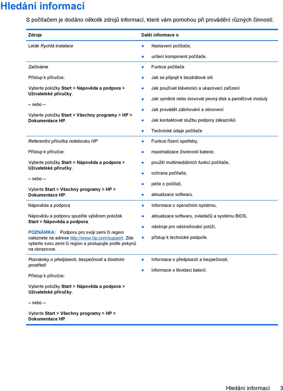 nebo Vyberte položky Start > Všechny programy > HP > Dokumentace HP. Referenční příručka notebooku HP Přístup k příručce: Vyberte položky Start > Nápověda a podpora > Uživatelské příručky.