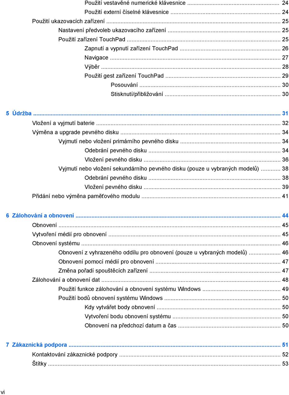 .. 32 Výměna a upgrade pevného disku... 34 Vyjmutí nebo vložení primárního pevného disku... 34 Odebrání pevného disku... 34 Vložení pevného disku.