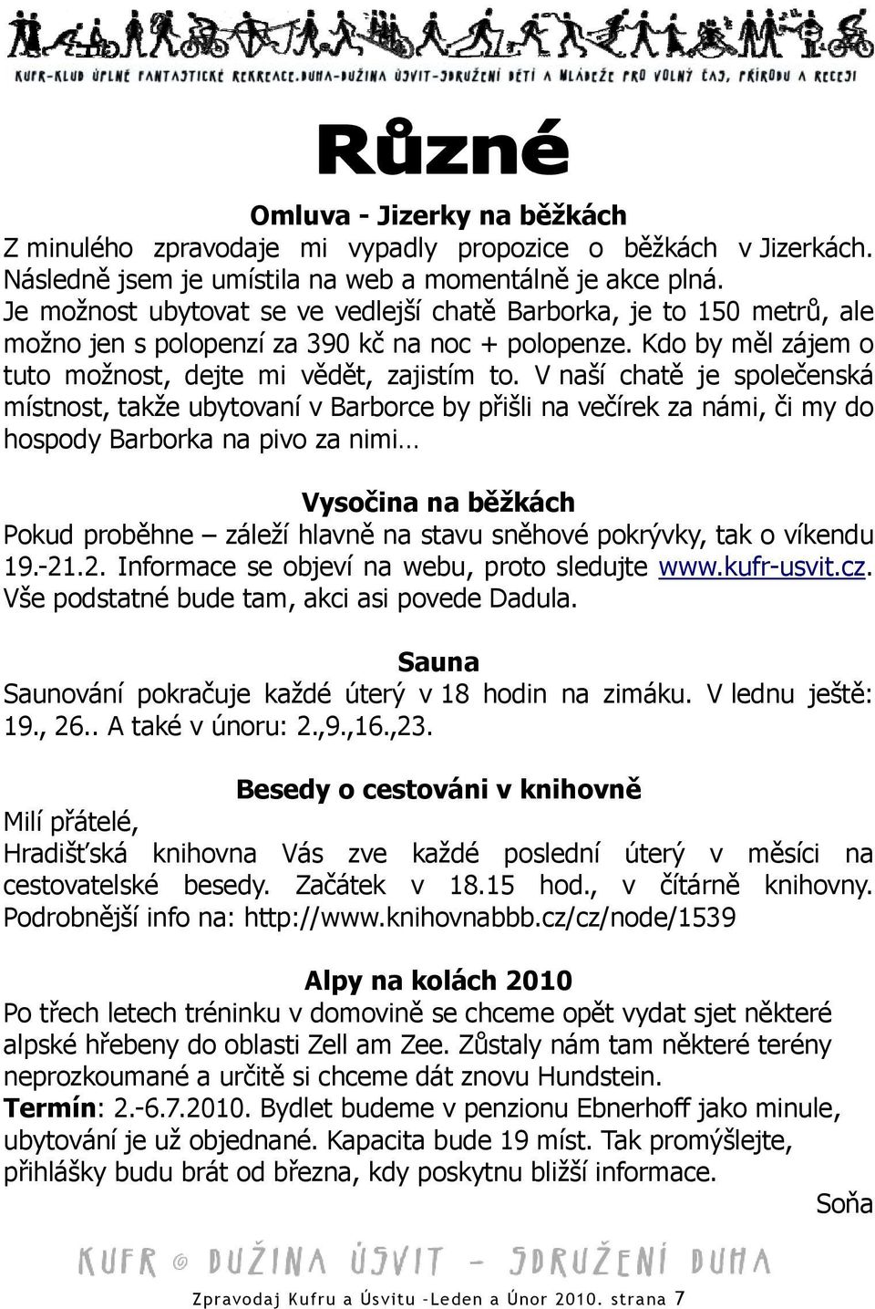 V naší chatě je společenská místnost, takže ubytovaní v Barborce by přišli na večírek za námi, či my do hospody Barborka na pivo za nimi Vysočina na běžkách Pokud proběhne záleží hlavně na stavu