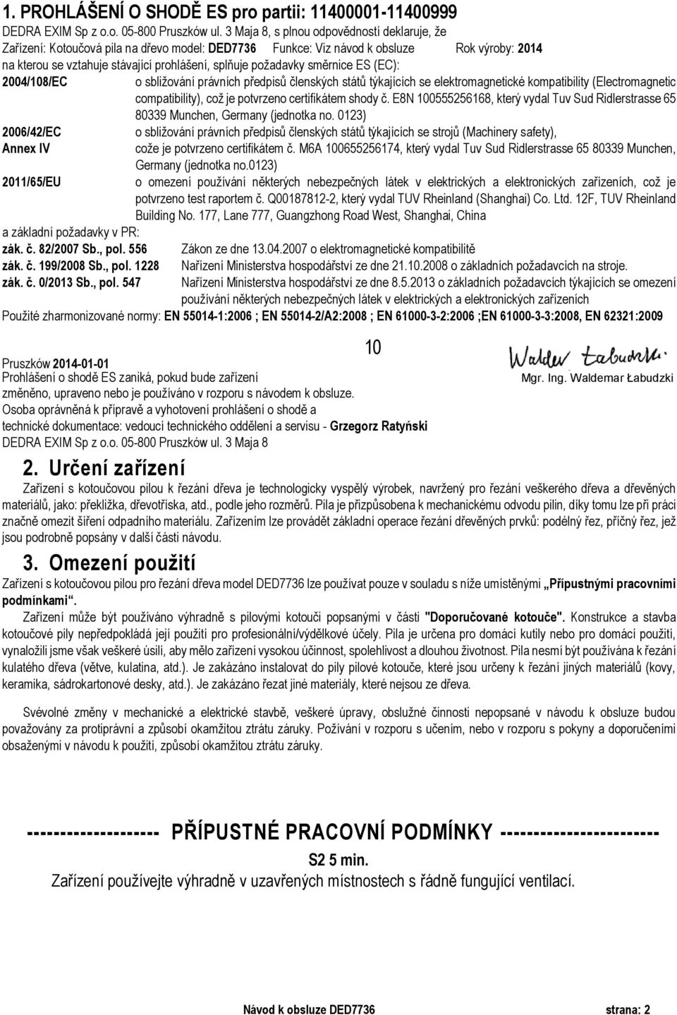 požadavky směrnice ES (EC): 2004/108/EC 2006/42/EC Annex IV 2011/65/EU o sbližování právních předpisů členských států týkajících se elektromagnetické kompatibility (Electromagnetic compatibility),