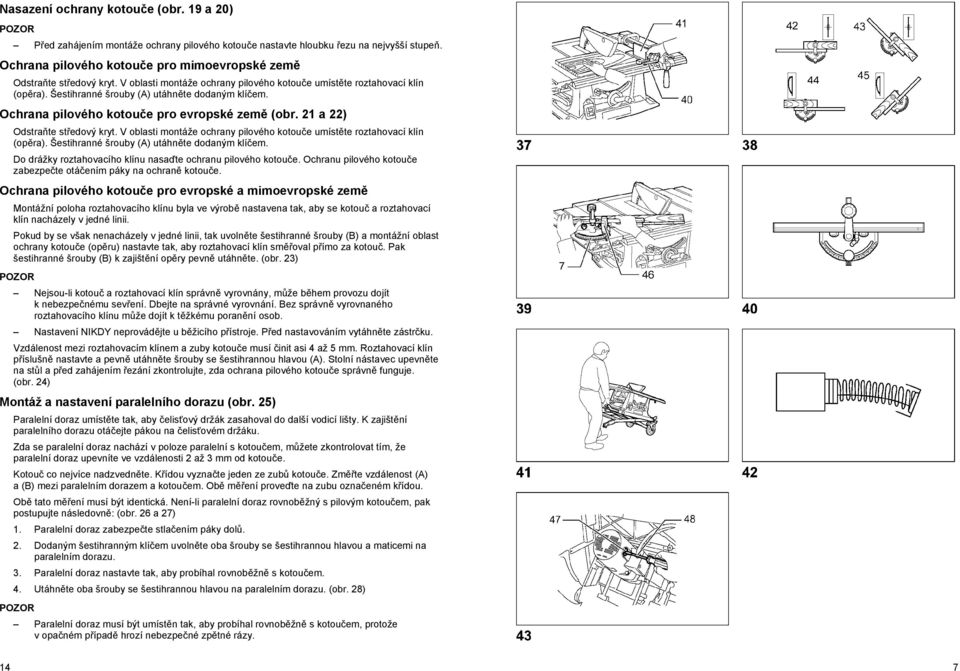 21 a 22) Odstra te st edový kryt. V oblasti montáže ochrany pilového kotou e umíst te roztahovací klín (op ra). Šestihranné šrouby (A) utáhn te dodaným klí em.