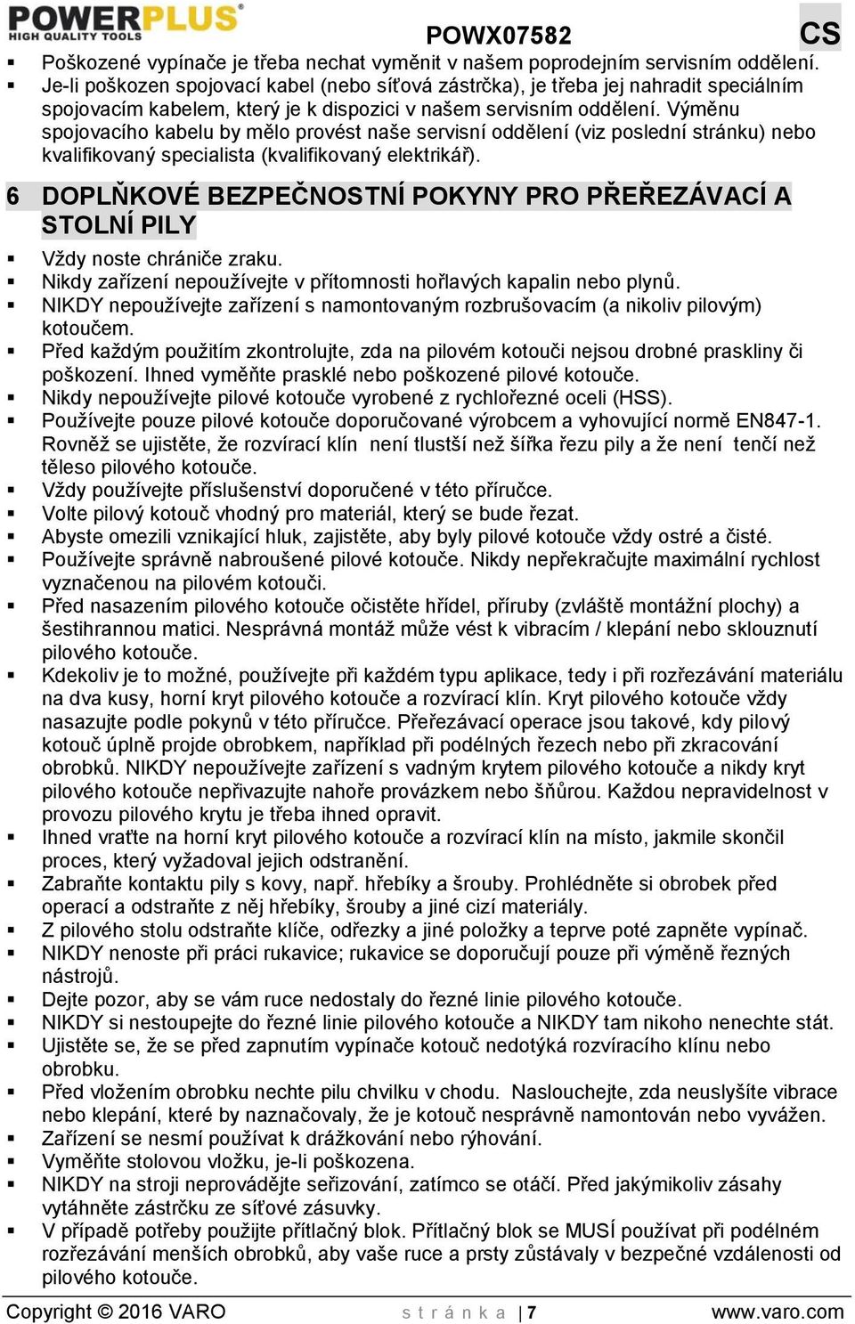 Výměnu spojovacího kabelu by mělo provést naše servisní oddělení (viz poslední stránku) nebo kvalifikovaný specialista (kvalifikovaný elektrikář).