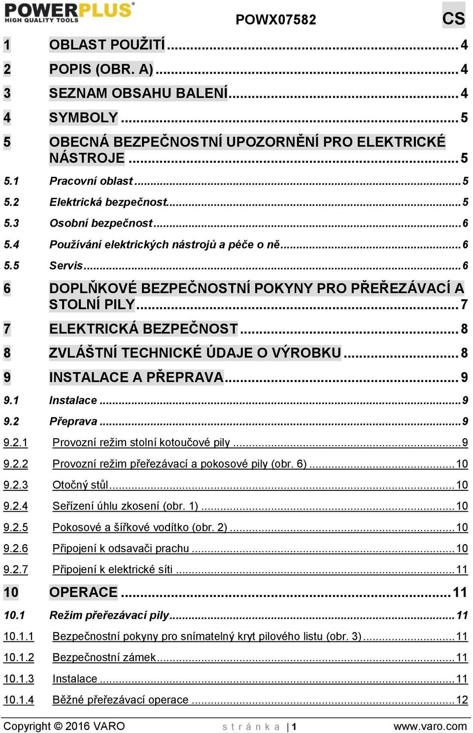 .. 8 8 ZVLÁŠTNÍ TECHNICKÉ ÚDAJE O VÝROBKU... 8 9 INSTALACE A PŘEPRAVA... 9 9.1 Instalace... 9 9.2 Přeprava... 9 9.2.1 Provozní režim stolní kotoučové pily... 9 9.2.2 Provozní režim přeřezávací a pokosové pily (obr.
