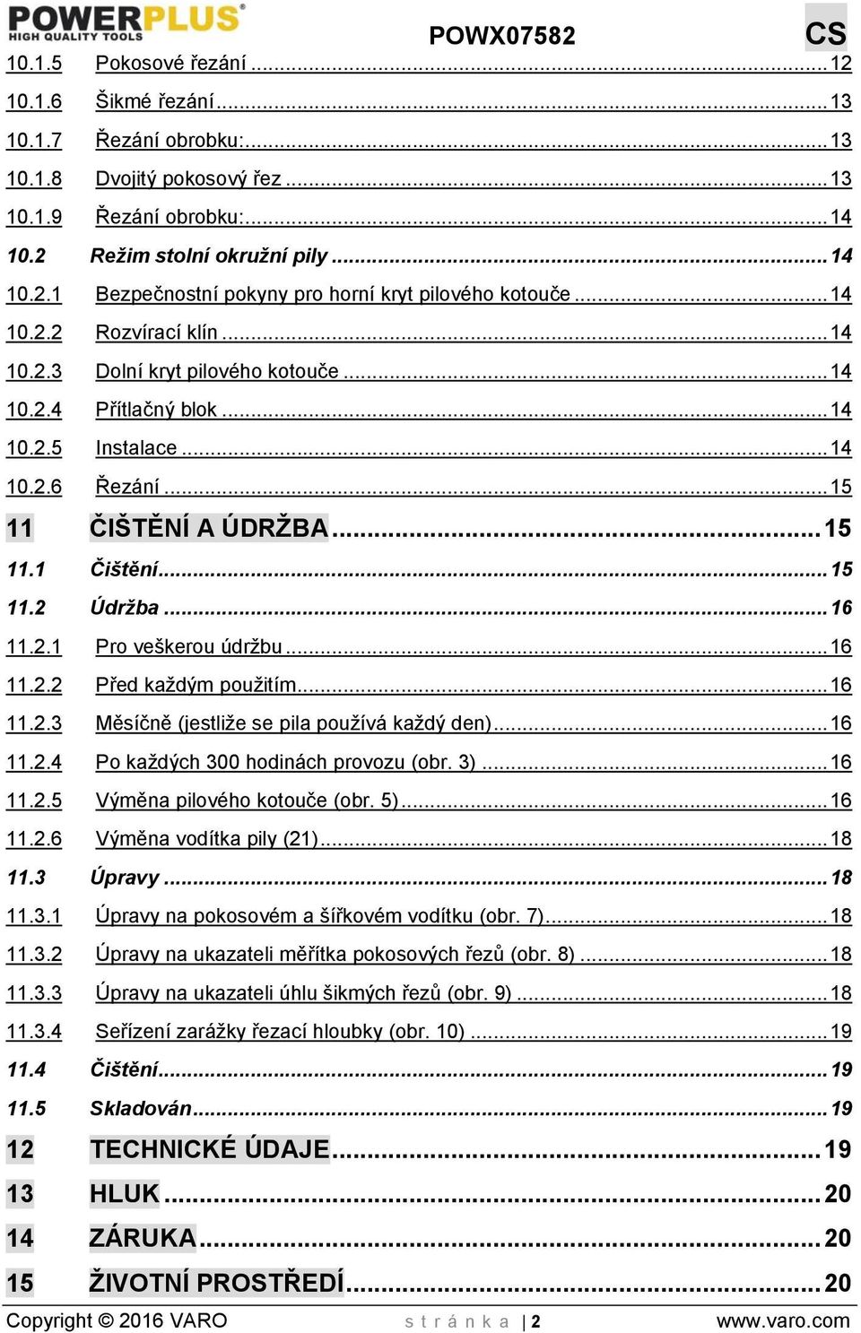 .. 16 11.2.1 Pro veškerou údržbu... 16 11.2.2 Před každým použitím... 16 11.2.3 Měsíčně (jestliže se pila používá každý den)... 16 11.2.4 Po každých 300 hodinách provozu (obr. 3)... 16 11.2.5 Výměna pilového kotouče (obr.
