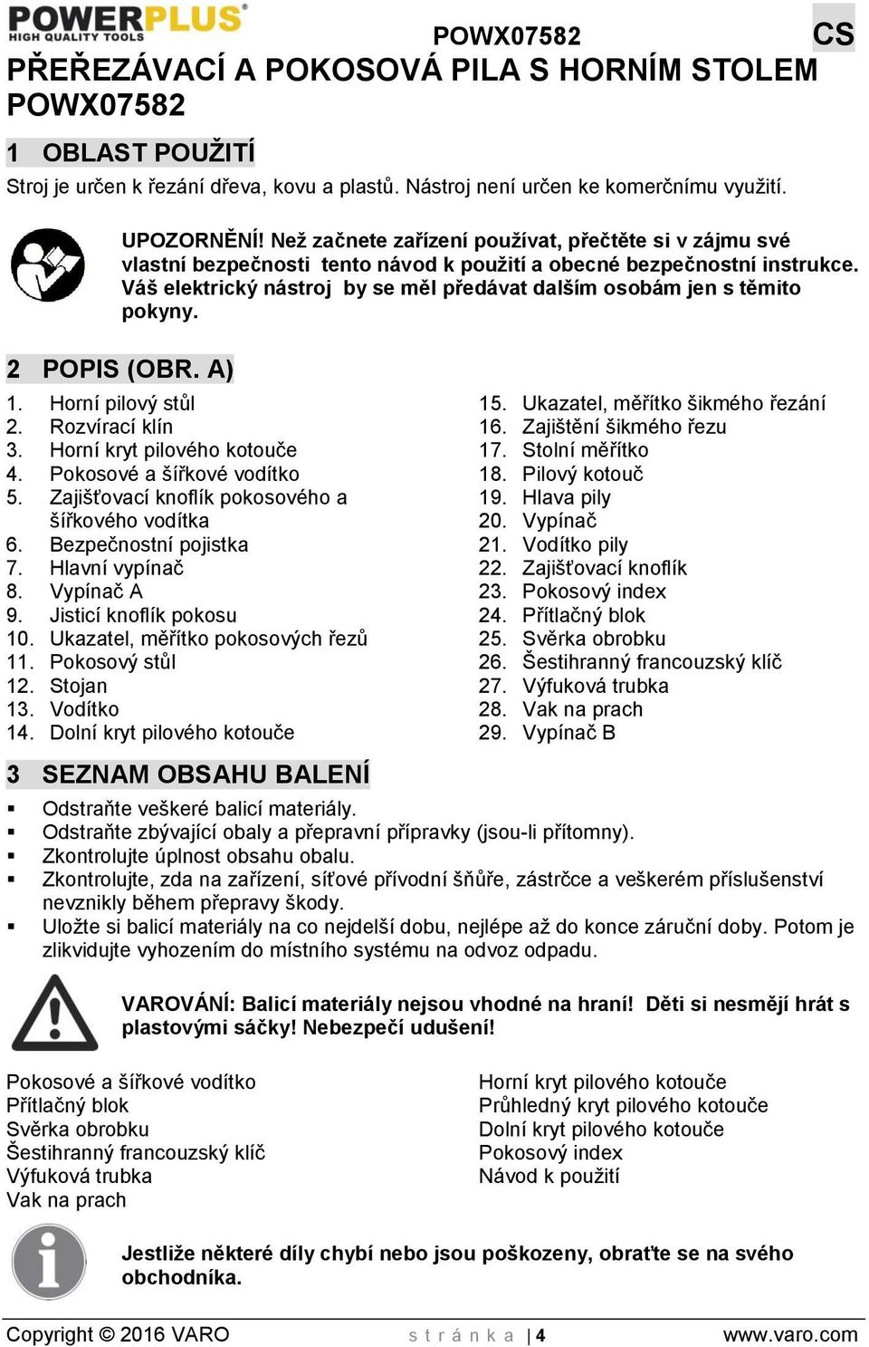 Váš elektrický nástroj by se měl předávat dalším osobám jen s těmito pokyny. 2 POPIS (OBR. A) 1. Horní pilový stůl 2. Rozvírací klín 3. Horní kryt pilového kotouče 4. Pokosové a šířkové vodítko 5.