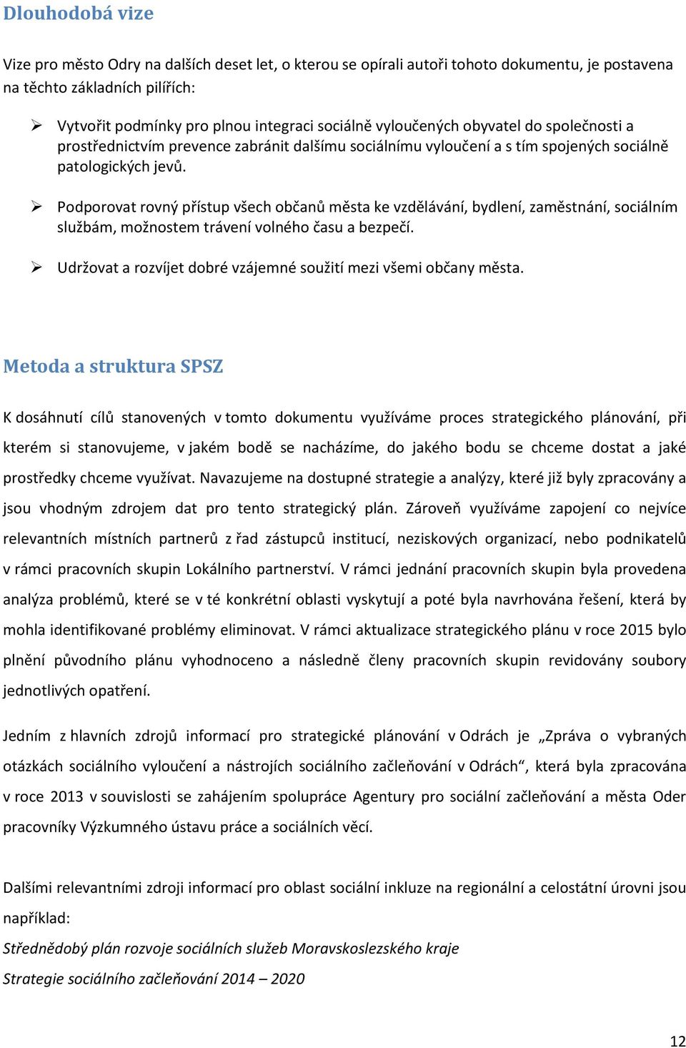 Podporovat rovný přístup všech občanů města ke vzdělávání, bydlení, zaměstnání, sociálním službám, možnostem trávení volného času a bezpečí.