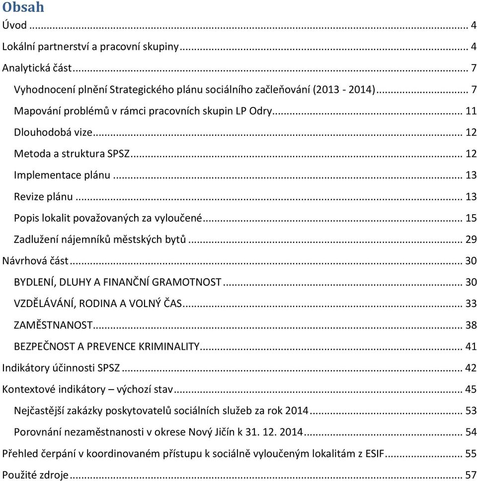 .. 15 Zadlužení nájemníků městských bytů... 29 Návrhová část... 30 BYDLENÍ, DLUHY A FINANČNÍ GRAMOTNOST... 30 VZDĚLÁVÁNÍ, RODINA A VOLNÝ ČAS... 33 ZAMĚSTNANOST... 38 BEZPEČNOST A PREVENCE KRIMINALITY.