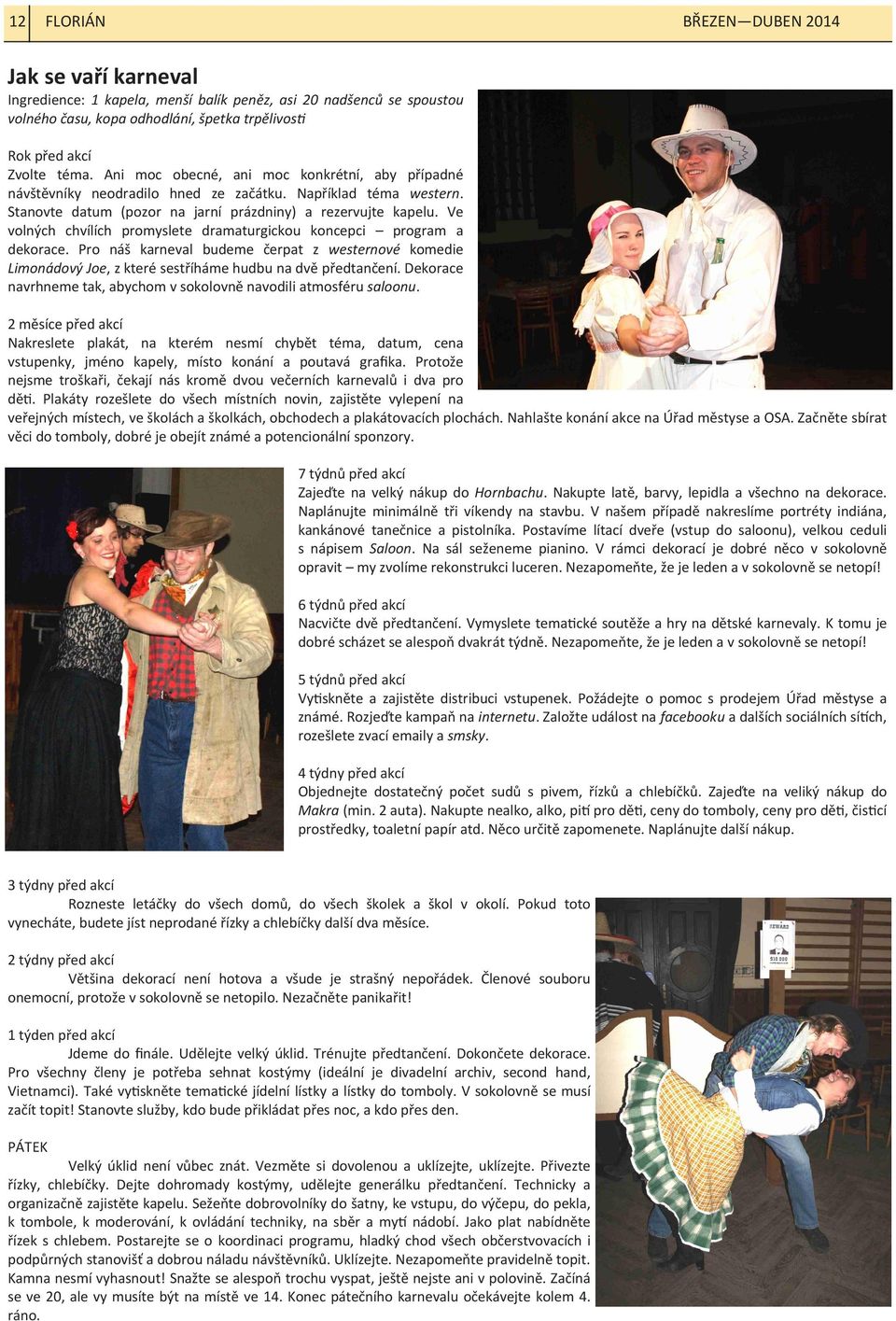 Ve volných chvílích promyslete dramaturgickou koncepci program a dekorace. Pro náš karneval budeme čerpat z westernové komedie Limonádový Joe, z které sestříháme hudbu na dvě předtančení.