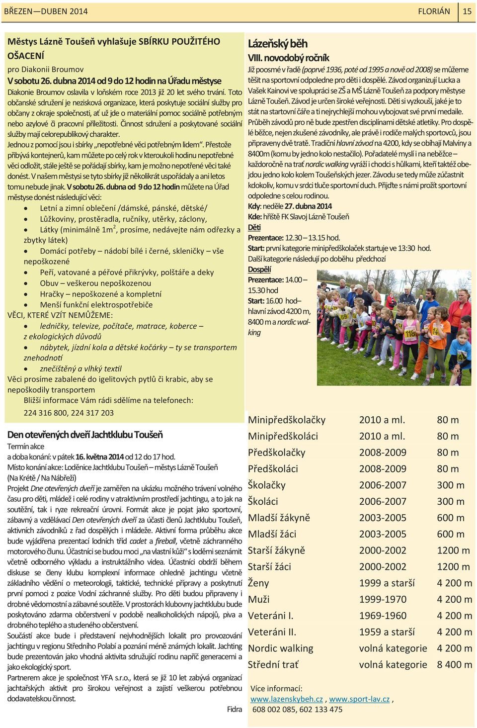 Děti si vyzkouší, jaké je to stát na startovní čáře a ti nejrychlejší mohou vybojovat své první medaile. Průběh závodů pro ně bude zpestřen disciplínami dětské atletiky.
