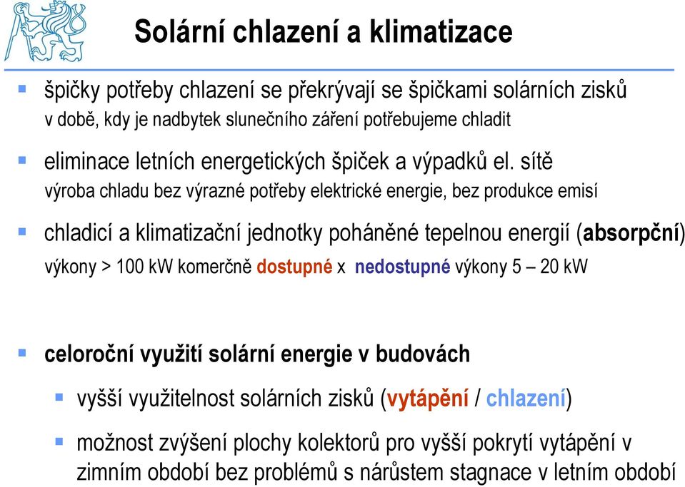 sítě výroba chladu bez výrazné potřeby elektrické energie, bez produkce emisí chladicí a klimatizační jednotky poháněné tepelnou energií (absorpční) výkony > 100 kw