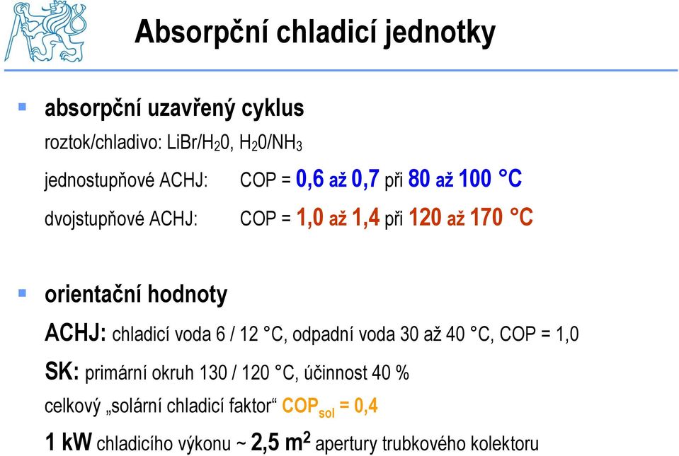 hodnoty ACHJ: chladicí voda 6 / 12 C, odpadní voda 30 až 40 C, COP = 1,0 SK: primární okruh 130 / 120 C,