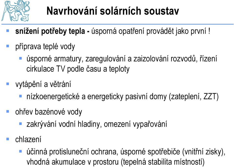 vytápění a větrání nízkoenergetické a energeticky pasivní domy (zateplení, ZZT) ohřev bazénové vody zakrývání vodní