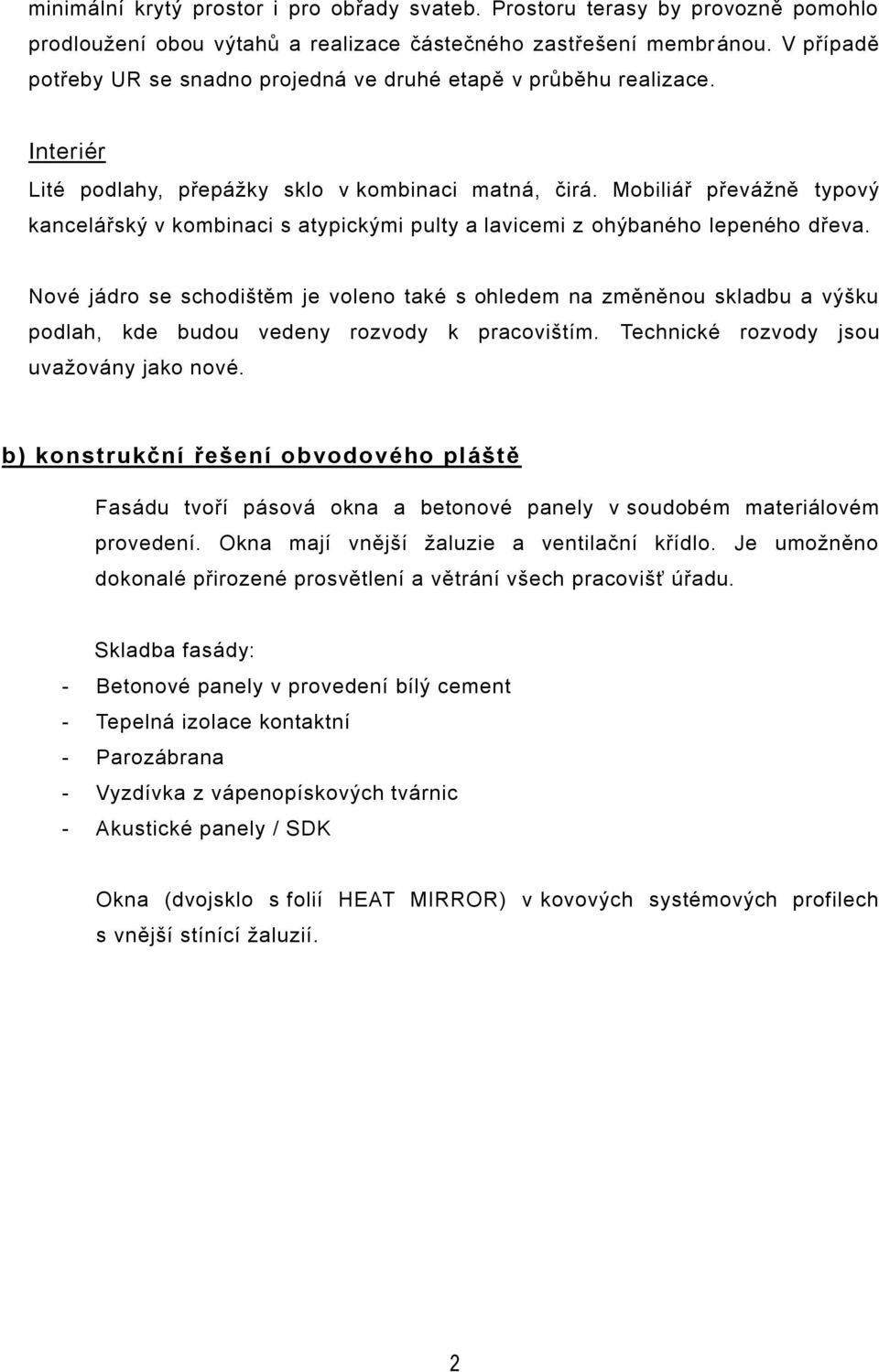 Mobiliář převážně typový kancelářský v kombinaci s atypickými pulty a lavicemi z ohýbaného lepeného dřeva.