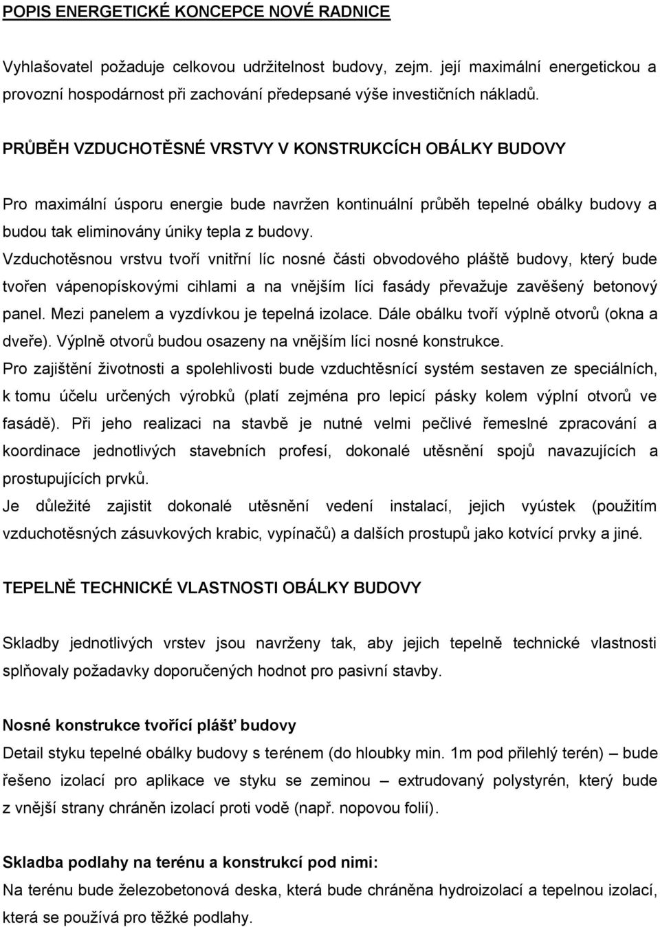 PRŮBĚH VZDUCHOTĚSNÉ VRSTVY V KONSTRUKCÍCH OBÁLKY BUDOVY Pro maximální úsporu energie bude navržen kontinuální průběh tepelné obálky budovy a budou tak eliminovány úniky tepla z budovy.