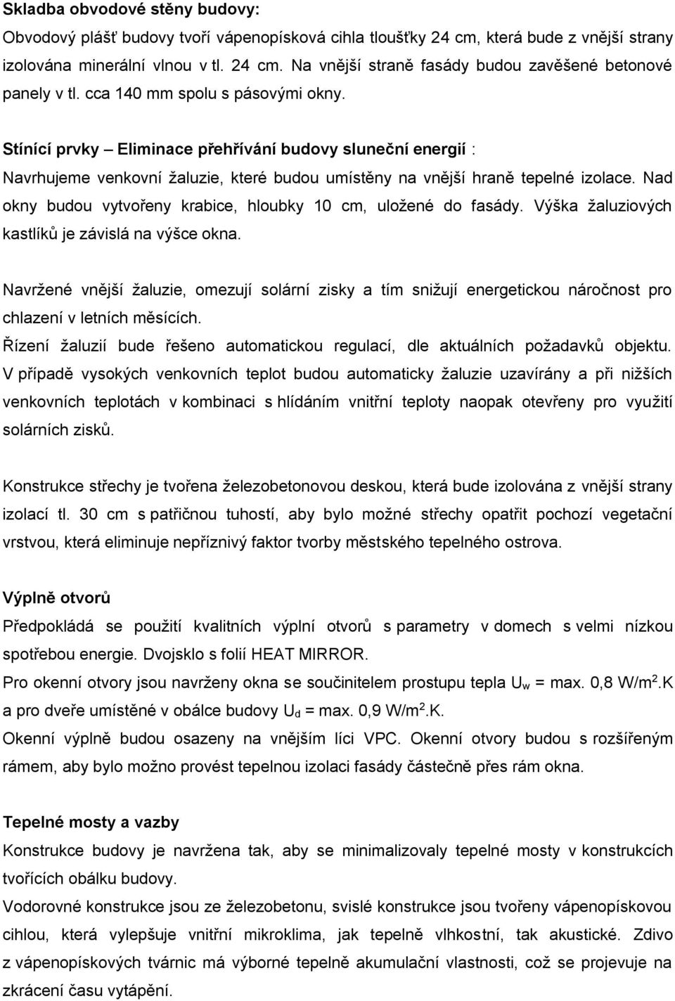 Nad okny budou vytvořeny krabice, hloubky 10 cm, uložené do fasády. Výška žaluziových kastlíků je závislá na výšce okna.