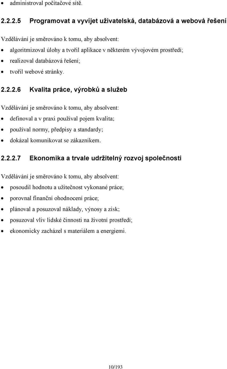 databázová řešení; tvořil webové stránky. 2.