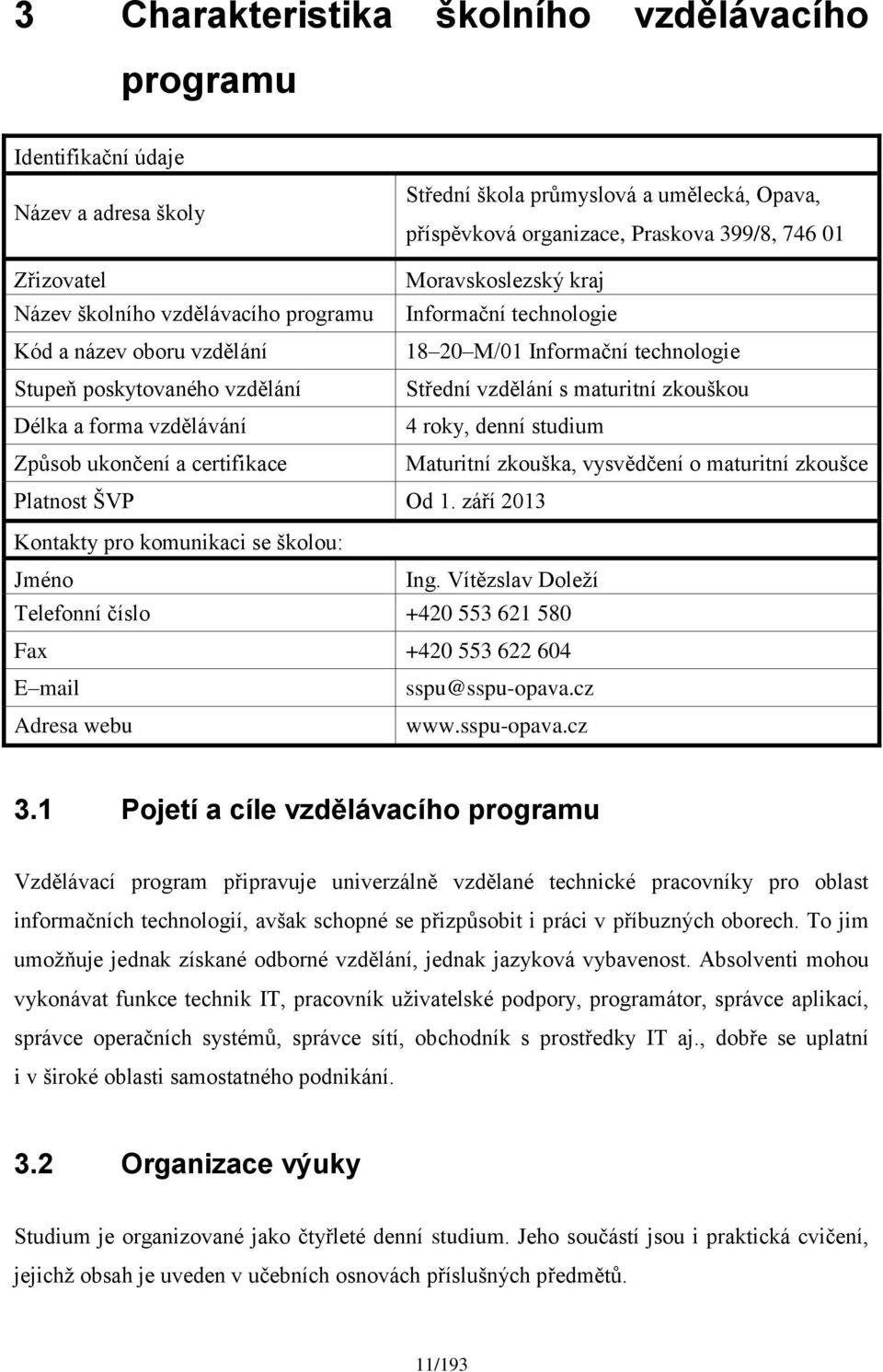 maturitní zkouškou Délka a forma vzdělávání 4 roky, denní studium Způsob ukončení a certifikace Maturitní zkouška, vysvědčení o maturitní zkoušce Platnost ŠVP Od 1.