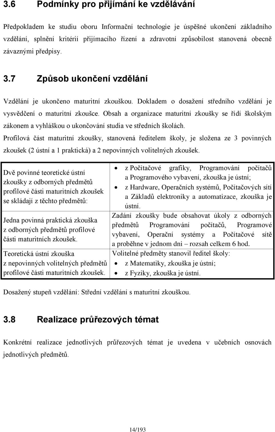 Obsah a organizace maturitní zkoušky se řídí školským zákonem a vyhláškou o ukončování studia ve středních školách.