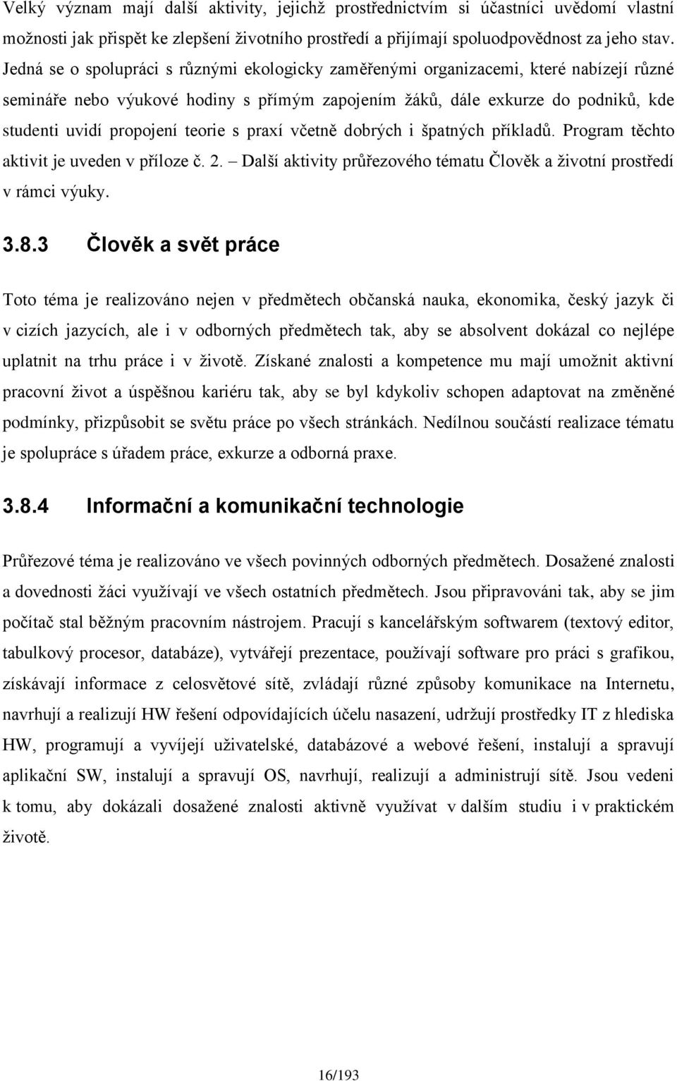 teorie s praxí včetně dobrých i špatných příkladů. Program těchto aktivit je uveden v příloze č. 2. Další aktivity průřezového tématu Člověk a životní prostředí v rámci výuky. 3.8.