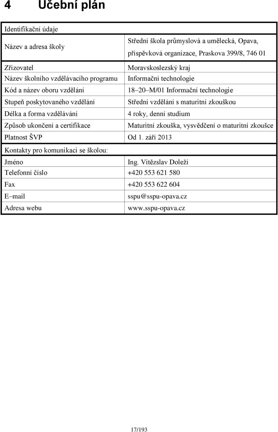 maturitní zkouškou Délka a forma vzdělávání 4 roky, denní studium Způsob ukončení a certifikace Maturitní zkouška, vysvědčení o maturitní zkoušce Platnost ŠVP Od 1.