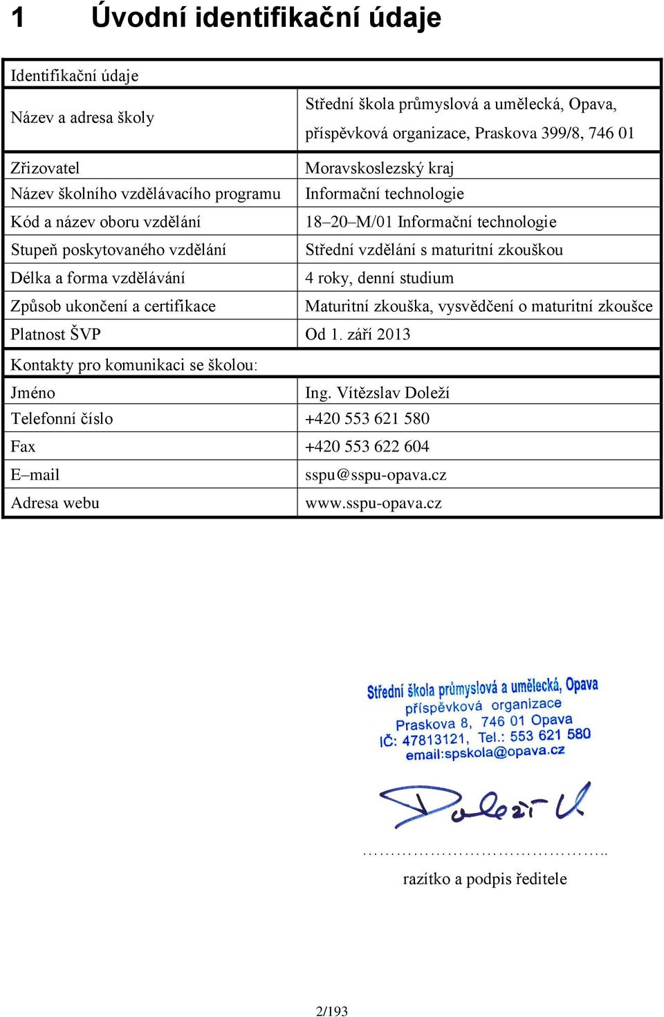 vzdělání s maturitní zkouškou Délka a forma vzdělávání 4 roky, denní studium Způsob ukončení a certifikace Maturitní zkouška, vysvědčení o maturitní zkoušce Platnost ŠVP Od 1.